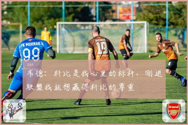 韦德：科比是我心里的标杆，刚进联盟我就想赢得科比的尊重