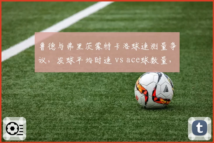 鲁德与弗里茨蒙特卡洛球速测量争议，发球平均时速 vs ace球数量，数据是否支持判罚？