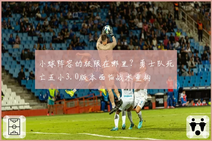 小球阵容的极限在哪里？勇士队死亡五小3.0版本面临战术重构
