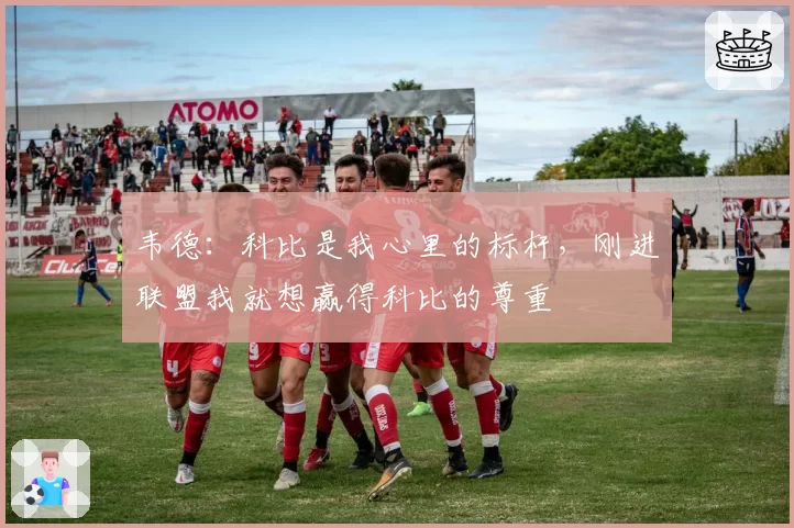 韦德：科比是我心里的标杆，刚进联盟我就想赢得科比的尊重